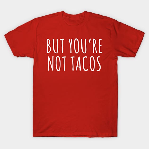 But You're Not Tacos T-Shirt by Saimarts